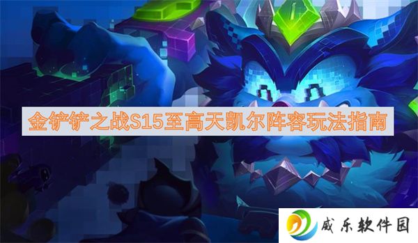 金铲铲之战S15至高天凯尔阵容玩法指南