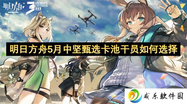 明日方舟5月中坚甄选卡池干员如何选择