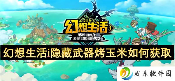 幻想生活i隐藏武器烤玉米如何获取