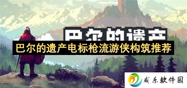 巴尔的遗产电标枪流游侠构筑推荐