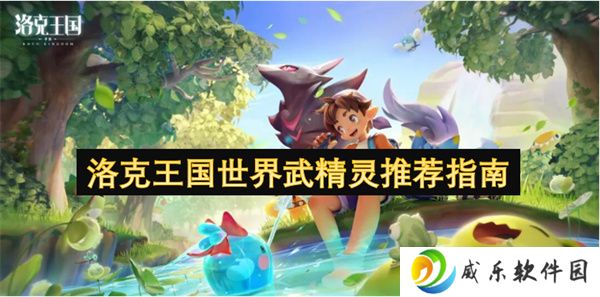 洛克王国世界武精灵推荐指南