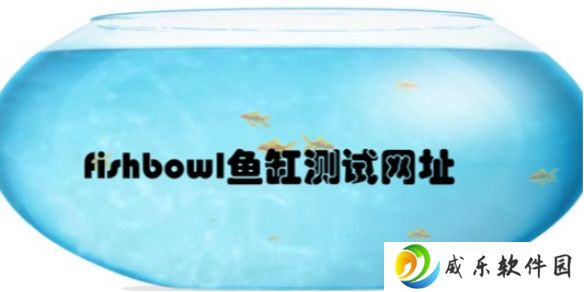 fishbowl鱼缸测试网址是什么-fishbowl鱼缸测试最新网址链接