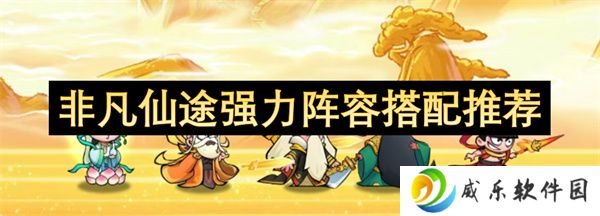 非凡仙途强力阵容搭配推荐